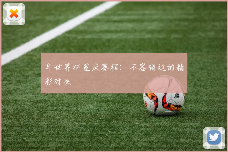 年世界杯重庆赛程：不容错过的精彩对决